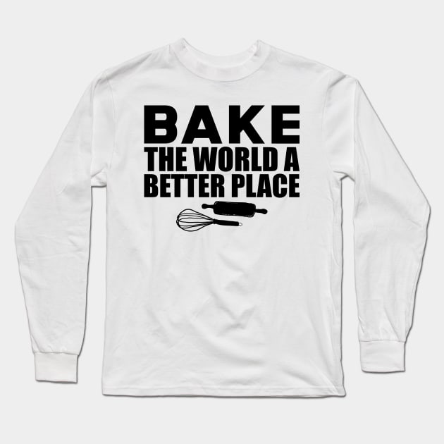 Baker - Bake the world a better place Long Sleeve T-Shirt by KC Happy Shop